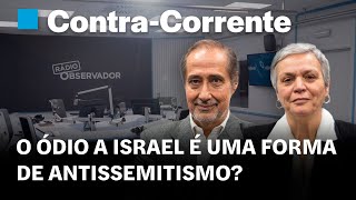 O ódio a Israel é uma forma de antissemitismo? | Contra-Corrente em direto na Rádio Observador