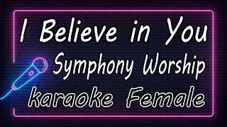 I Believe in You  - Symphony Worship - Female ( KARAOKE HQ Audio )