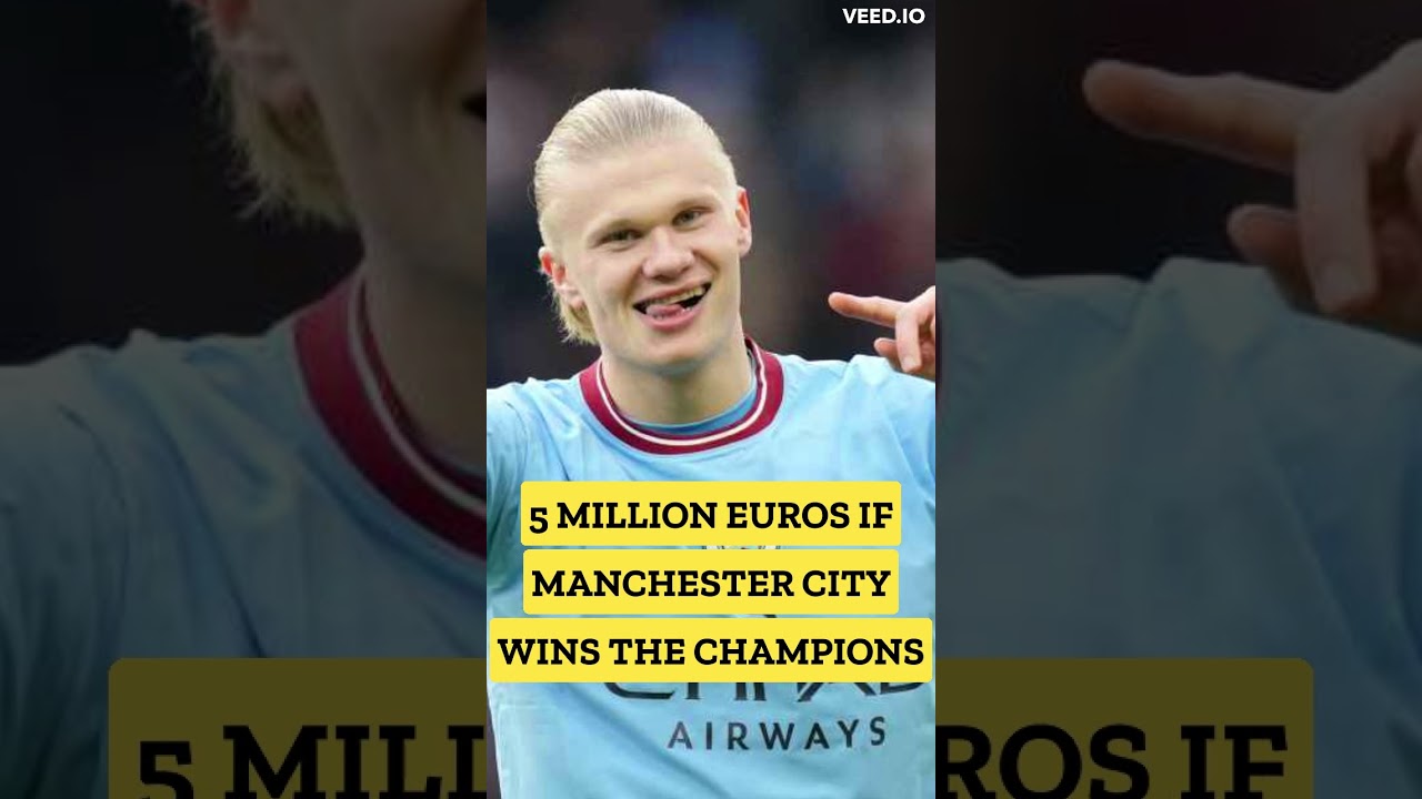 Erling Haaland to win a bonus of 5 million euros if Man City wins a Treble.