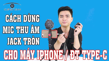 Làm thế nào để dùng mic thu âm jack 3.5mm cho iPhone chỉ có cổng Lightning hoặc điện thoại Type-C
