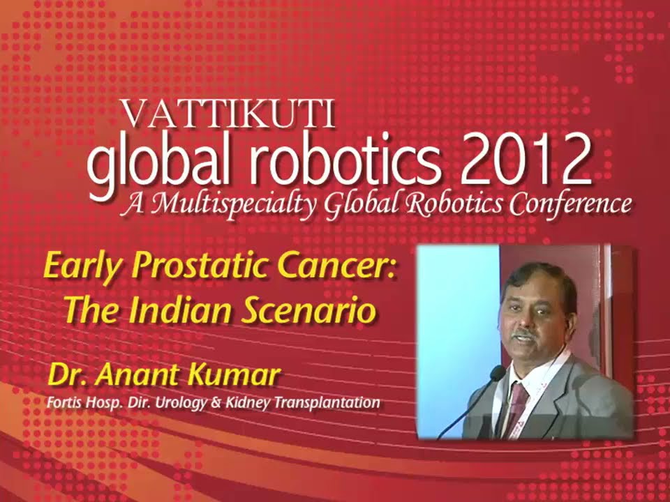 Dr. Anant Kumar: Early Prostate Cancer:The Indian Scenario