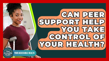 Can Peer Support Help You Take Control Of Your Health? - Your Accessible Health