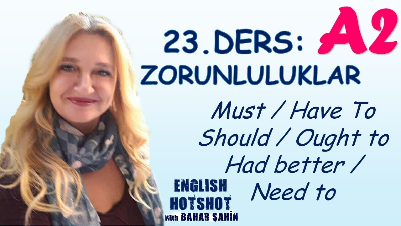 23. DERS-MODALS 4 - ZORUNLULUKLAR -  SHOULD,OUGHT TO, MUST, HAVE TO,  HAD BETTER, NEED TO