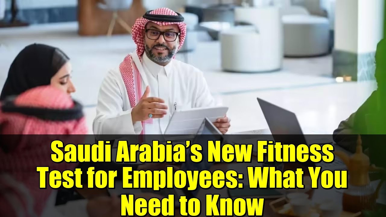 Saudi Arabia’s New Fitness Test for Employees: What You Need to Know