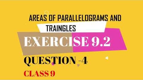 AREAS OF PARALLELOGRAMS AND TRIANGLES..EXERCISE 9.2 .QUESTION 4...CLASS 9 CBSE