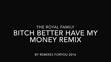 Bitch better have my money remix - Royal Family 2015