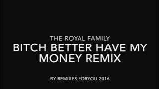 Bitch better have my money remix - Royal Family 2015