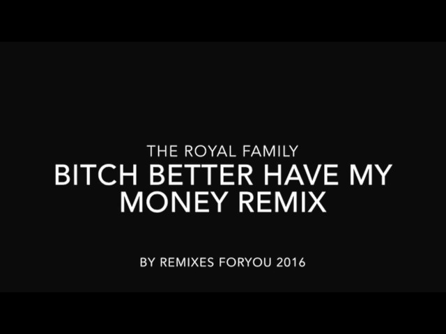 Bitch better have my money remix - Royal Family 2015 class=