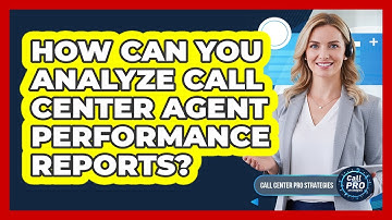 How Can You Analyze Call Center Agent Performance Reports?