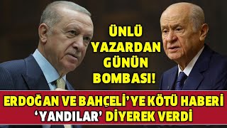 Ünlü yazardan günün bombası! Erdoğan ve Bahçeli’ye kötü haberi ‘yandılar’ diyerek verdi