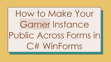 How to Make Your Gamer Instance Public Across Forms in C#  WinForms