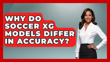 Why Do Soccer xG Models Differ In Accuracy? - Soccer Stats Vault