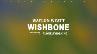 Waylon Wyatt - Wishbone (Lyrics)