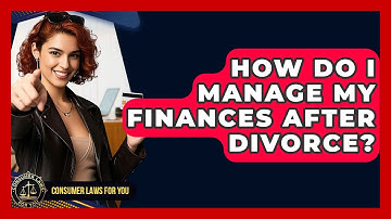 How Do I Manage My Finances After Divorce? - Consumer Laws For You