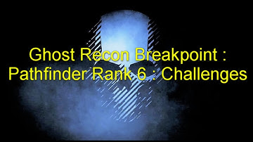 Ghost Recon Breakpoint : Pathfinder Rank 6 : Challenges
