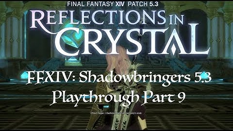 FFXIV: Shadowbringers 5.3 Playthrough 9 (Reflections in Crystal)