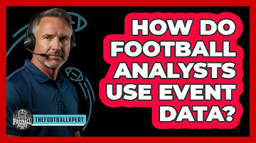 How Do Football Analysts Use Event Data? - The Football Xpert