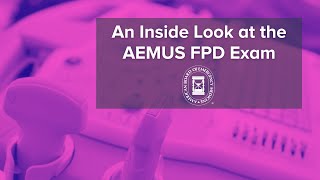 An Inside Look at the AEMUS FPD Exam