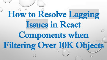 How to Resolve Lagging Issues in React Components when Filtering Over 10K Objects