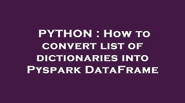 PYTHON : How to convert list of dictionaries into Pyspark DataFrame