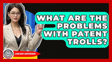 What Are The Problems With Patent Trolls? - Learn About Libertarianism