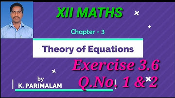 Chapter 3. Theory of equations Exercise 3.6 Q.No. 1 & 2
