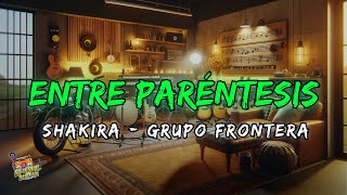 Shakira - Grupo Frontera (Entre Paréntesis) Letras / Lyrics!