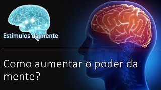 Como aumentar o poder da mente? | Estímulos da Mente