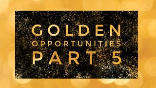 Golden Opportunities Part 5