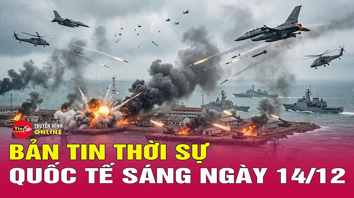 Toàn cảnh thời sự quốc tế sáng 14/12: Cập nhật xung đột biên giới Thái Lan Campuchia thương vong lớn