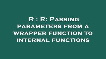 R : R: Passing parameters from a wrapper function to internal functions