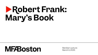 MFA Member Lectures: Robert Frank: Marys Book