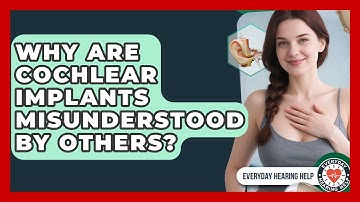 Why Are Cochlear Implants Misunderstood By Others? - Everyday Hearing Help