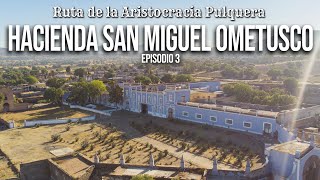 HACIENDA SAN MIGUEL OMETUSCO l La Ruta de la Aristocracia Pulquera - Episodio 3 HACIENDA SAN MIGUEL OMETUSCO l La Ruta de la Aristocracia Pulquera - Episodio 3