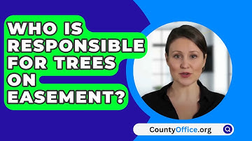 Who Is Responsible For Trees On Easement? - CountyOffice.org