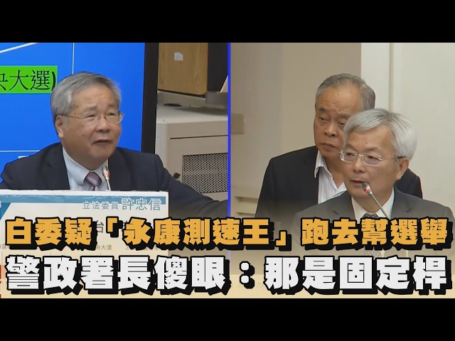 白委疑「永康測速王」跑去幫選舉　警政署長傻眼：那是固定桿｜#全民話燒