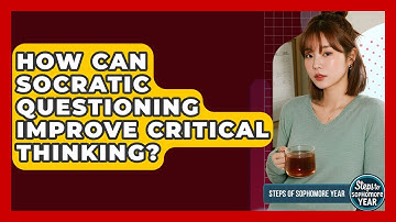 How Can Socratic Questioning Improve Critical Thinking? - Steps to Sophomore Year