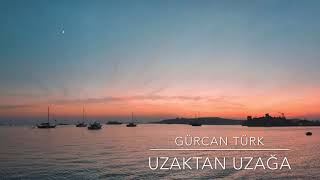 Gürcan Türk - Uzaktan Uzağa
