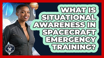What Is Situational Awareness In Spacecraft Emergency Training? - All About Astronauts