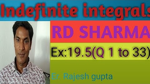 Indefinite integral, RD SHARMA ,Ex:19.5(Q 1 to 33) by Er. Rajesh gupta