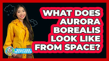 What Does Aurora Borealis Look Like From Space? - Weather Watchdog