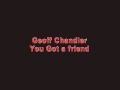 Geoff chandler  you got a friend