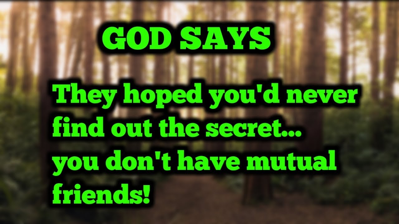 God says They hoped you'd never find out the secret... you don't have