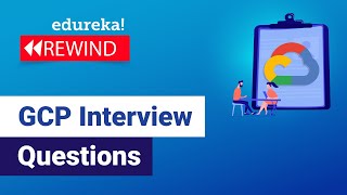 GCP Interview Questions | Top 50 Google Cloud Interview Questions & Answers | GCP | Edureka Rewind