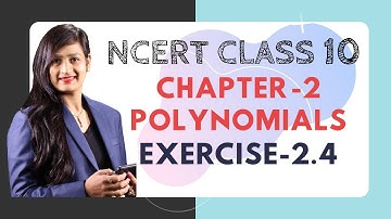 Ch. 2 (Polynomials) Exercise - 2.4 | Class 10 NCERT Maths Solutions