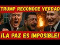 TRUMP admite lo IMPOSIBLE: PAZ no