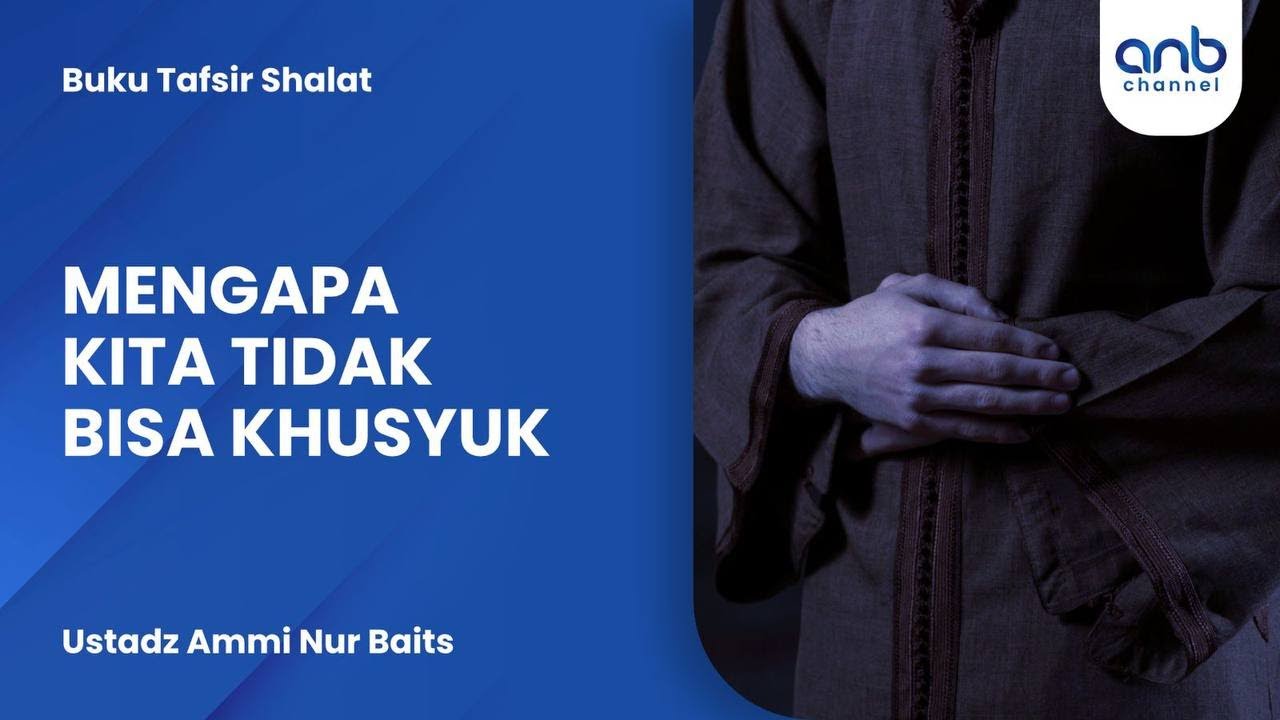 Mengapa Kita Tidak Bisa Khusyuk ? | Ustadz Ammi Nur Baits