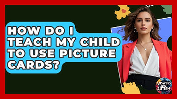 How Do I Teach My Child To Use Picture Cards? - Answers About Autism