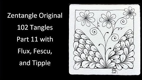 Zentangle Original 102 Tangles - Part 11 with Flux, Fescu, and Tipple