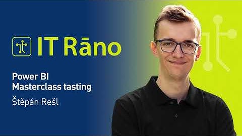 IT Ráno #17 Power BI Masterclass tasting - Štěpán Rešl